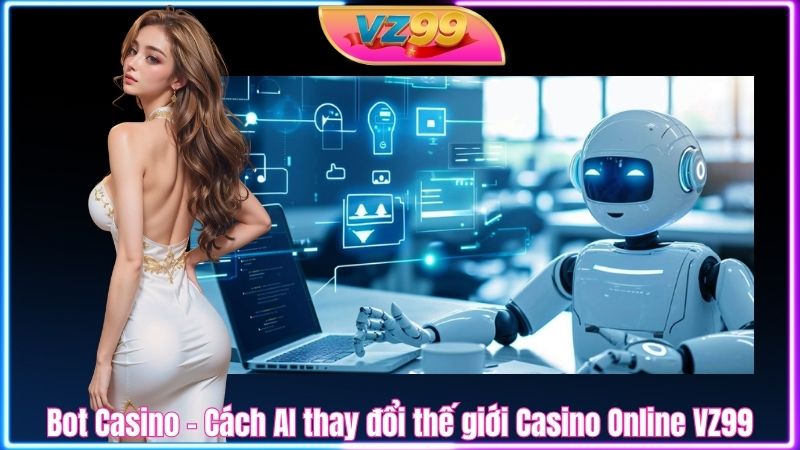 Bot Casino - Cách AI thay đổi thế giới Casino Online VZ99 Bot Casino - Cách AI thay đổi thế giới Casino Online VZ99