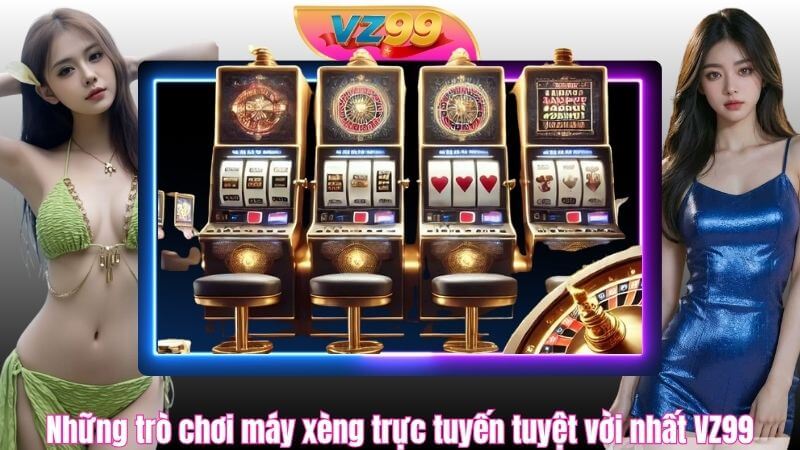 Những trò chơi máy xèng trực tuyến tuyệt vời nhất VZ99 Những trò chơi máy xèng trực tuyến tuyệt vời nhất VZ99