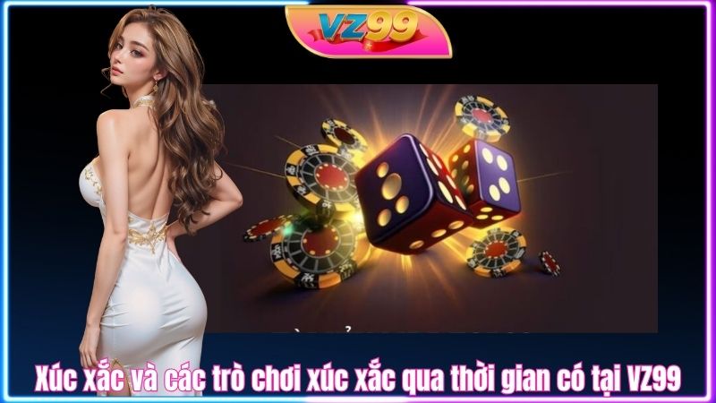 Xúc xắc và các trò chơi xúc xắc qua thời gian có tại VZ99 Xúc xắc và các trò chơi xúc xắc qua thời gian có tại VZ99